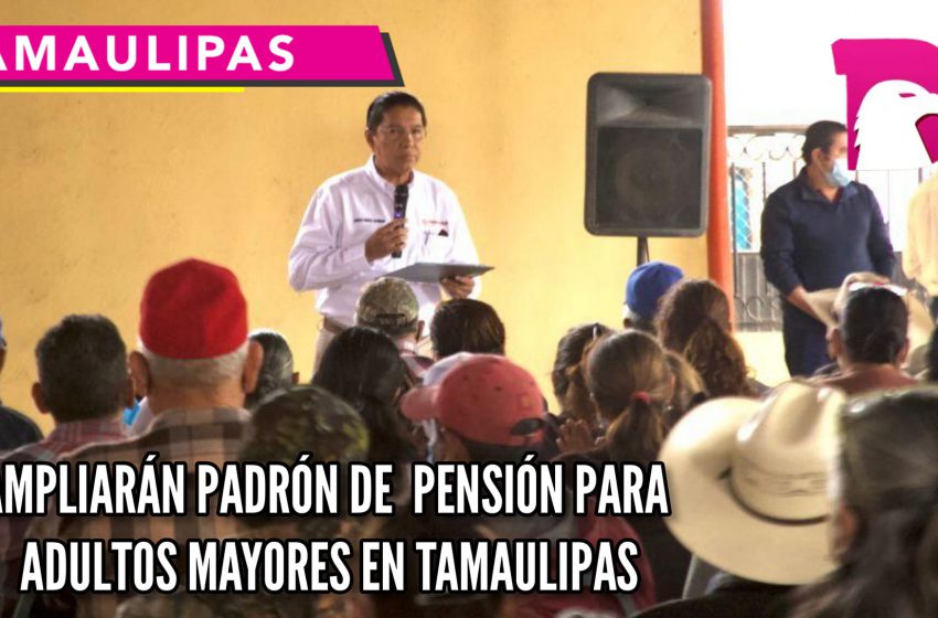  Ampliaran padrón de pensión para adultos mayores en Tamaulipas