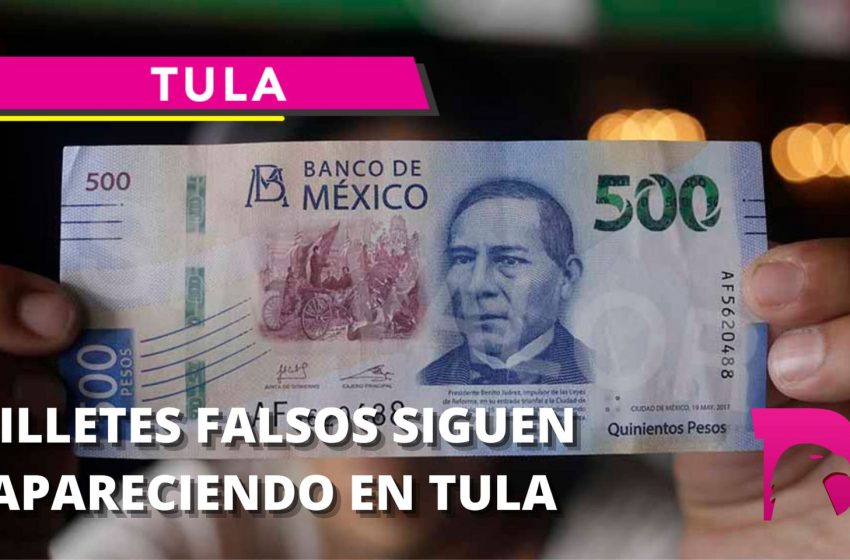  Billetes falsos siguen apareciendo en Tula