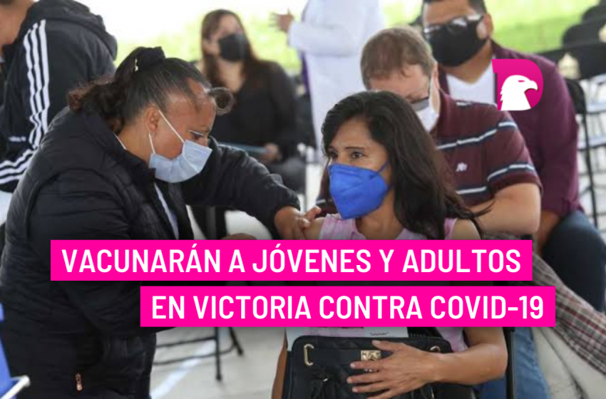  Vacunarán a jóvenes y adultos en Victoria contra Covid-19