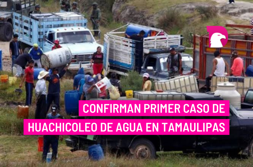  Confirman primer caso de huachicoleo de agua en Tamaulipas
