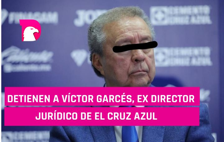  Detienen a Víctor Garcés, ex director jurídico de el Cruz Azul
