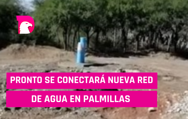  Pronto se conectará la nueva red de agua en Palmillas