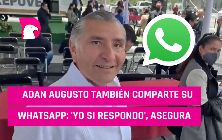  Adán Augusto también comparte su WhatsApp; ‘Yo sí respondo’, asegura