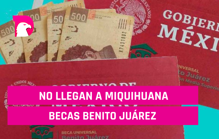  No llegan a Miquihuana las becas Benito Juárez
