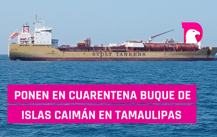  Ponen en cuarentena buque de Islas Caimán en Tamaulipas
