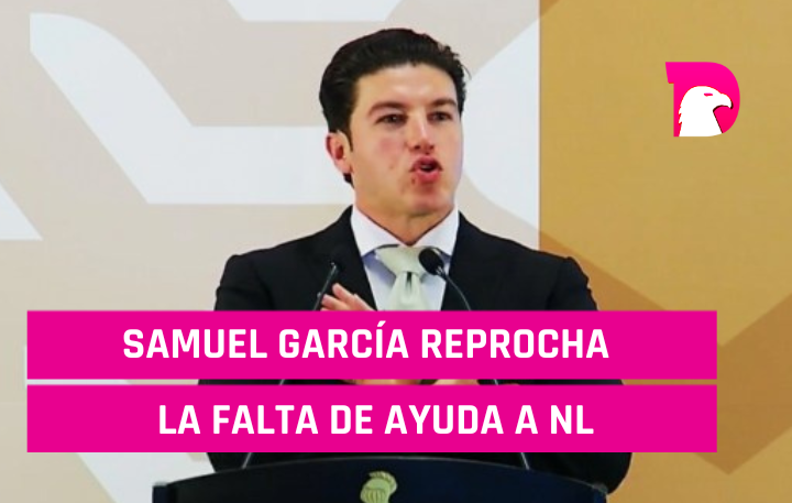  Samuel García reprocha la falta de ayuda a NL