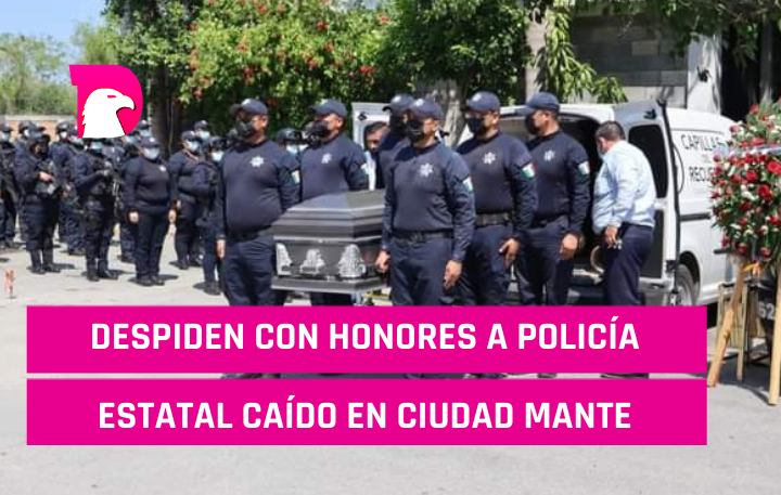  Despiden con honores a policía estatal caído en Ciudad Mante