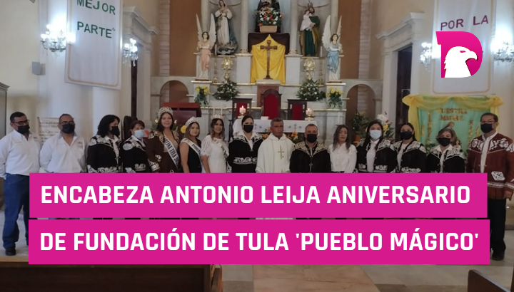  Encabeza Antonio Leija Aniversario de fundación de Tula ‘Pueblo Mágico’