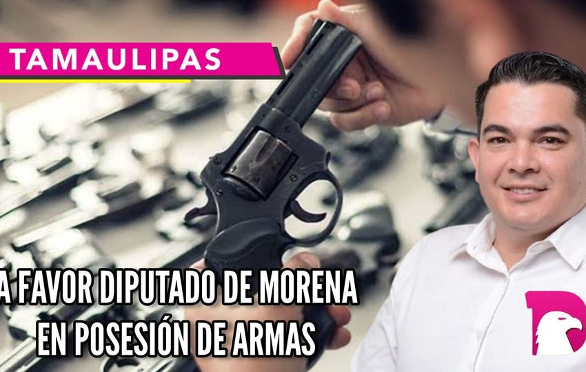  A favor diputado de Morena en posesión de armas 