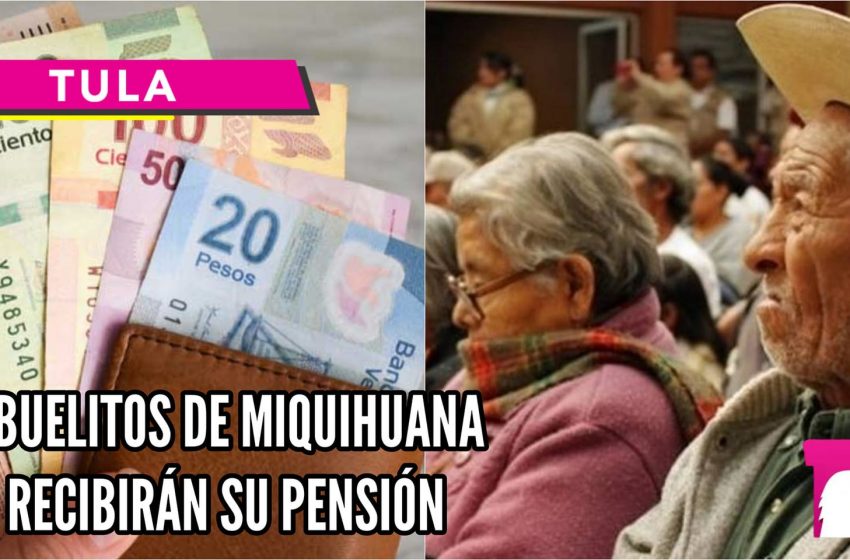  Abuelitos de Miquihuana recibirán su pensión el 29 de noviembre