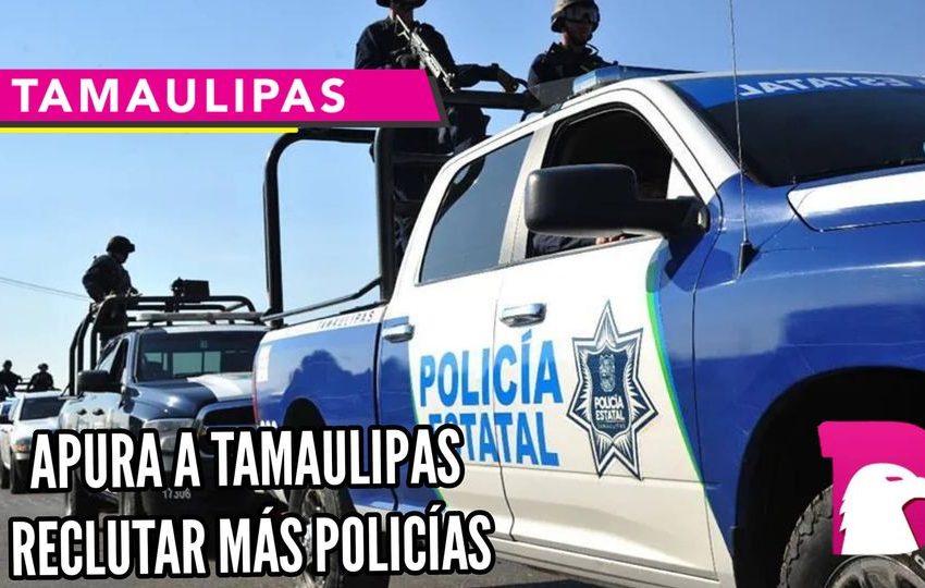  Apura a Tamaulipas reclutar más policías