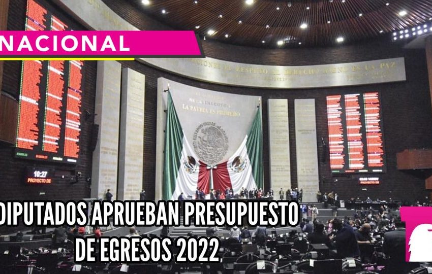  Diputados aprueban Presupuesto de Egresos 2022