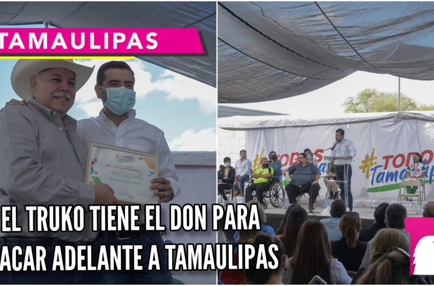  El Truko tiene el don para sacar adelante a Tamaulipas
