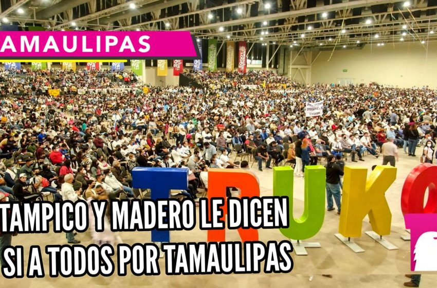  Tampico y Madero le dicen sí a todos por Tamaulipas