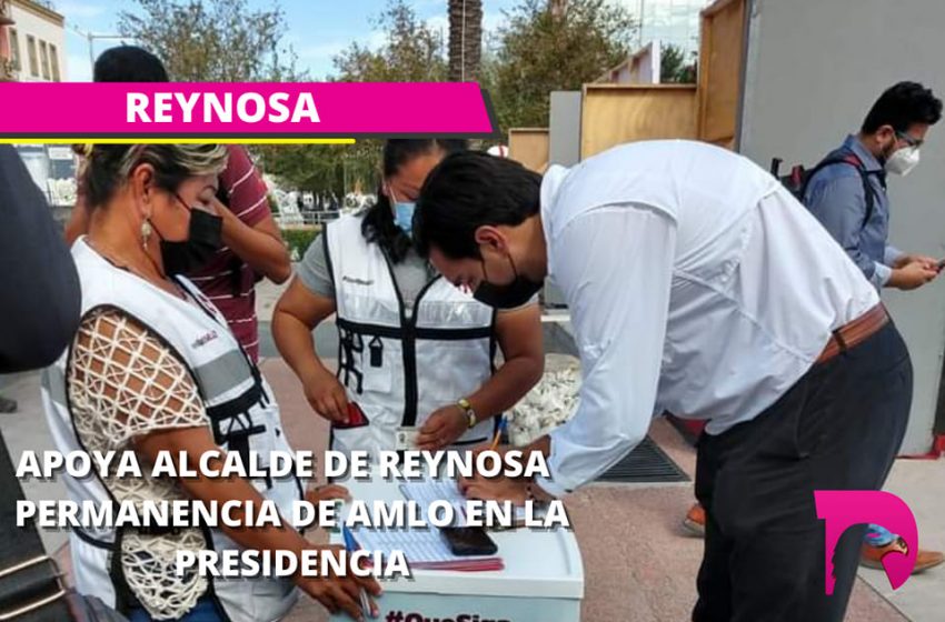  Apoya alcalde de Reynosa permanencia de AMLO en la presidencia