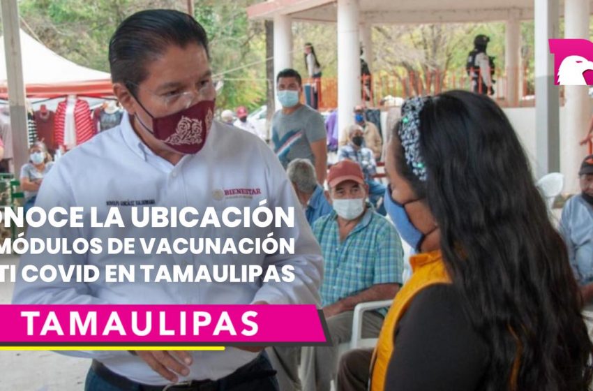  Conoce la ubicación de módulos de vacunación anti COVID en Tamaulipas