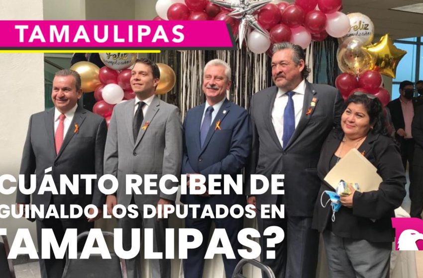  ¿Cuánto reciben de aguinaldo los diputados en Tamaulipas?