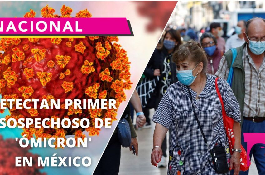  Detectan el primer caso de “ÓMICRON” en México