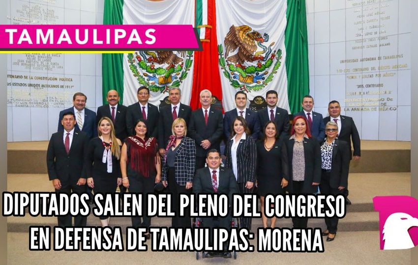  Diputados salen del pleno del congreso en defensa de Tamaulipas: Morena