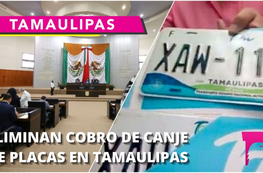  Eliminan cobro de canje de placas en Tamaulipas