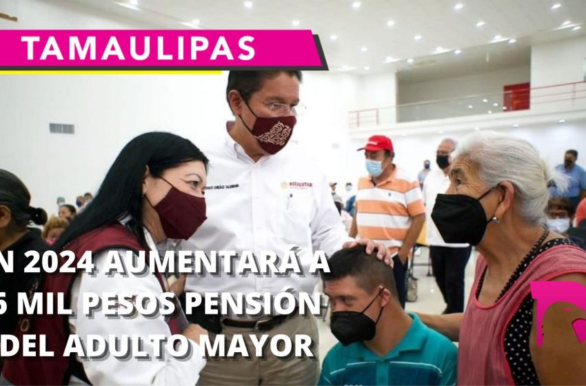  En 2024 aumentara a 6 mil pesos pensión de adulto mayor