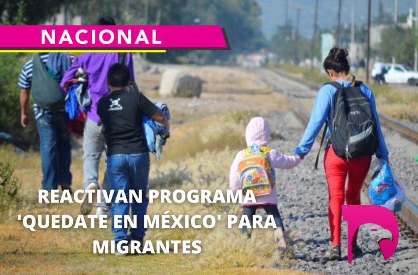  Reactivan programa “Quédate en México” para migrantes