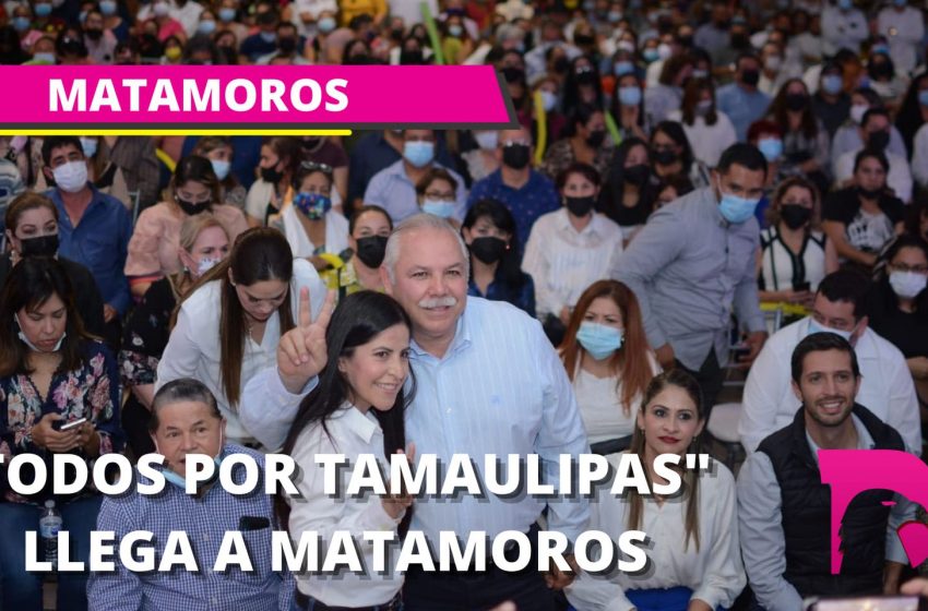  “Todos por Tamaulipas” llega a Matamoros