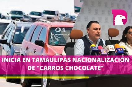  Inicia en Tamaulipas nacionalización de ‘carros chocolate’