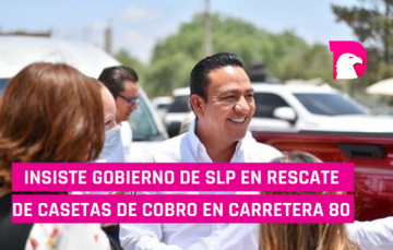  Insiste Gobierno de SLP en rescate de casetas de cobro en carretera 80