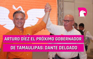  “Arturo Díez el próximo Gobernador de Tamaulipas”: Dante Delgado