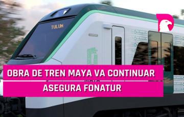  Obra de tren maya va continuar asegura Fonatur