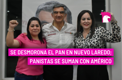  Se desmorona el PAN en Nuevo Laredo; panistas se suman con Américo