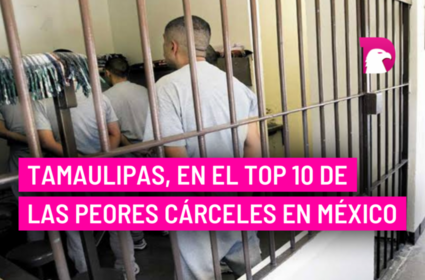  Tamaulipas, en el top 10 de las peores cárceles en México