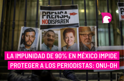  La impunidad de 90% en México impide proteger a los periodistas: ONU-DH