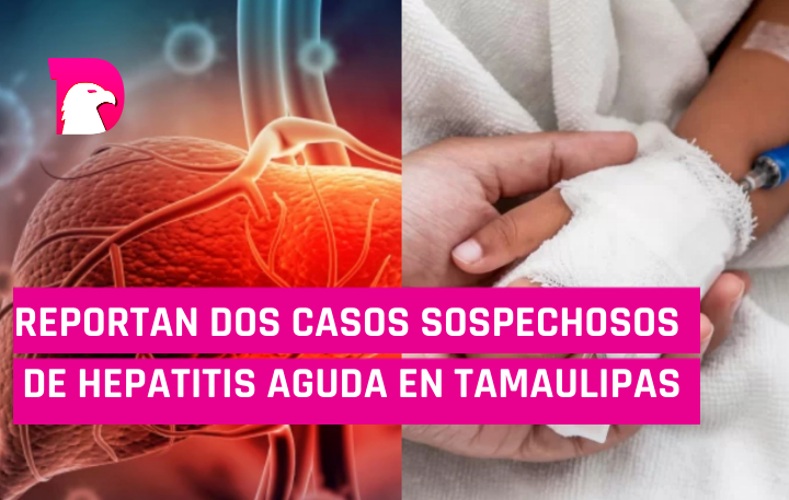  Reportan dos casos sospechosos de hepatitis aguda en Tamaulipas