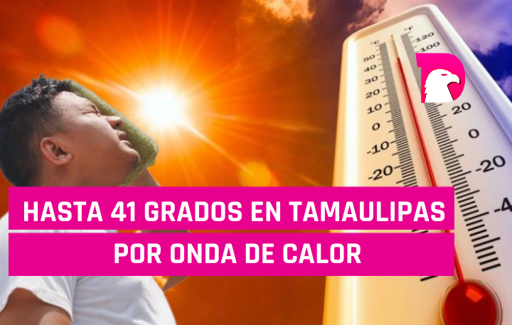  Hasta 41 grados en Tamaulipas por onda de calor