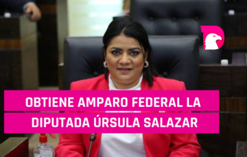  Obtiene amparo federal la diputada Úrsula Salazar