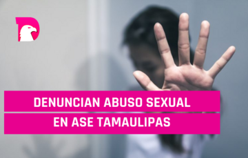  Denuncian abuso sexual en ASE Tamaulipas; Fiscalía se hace de la vista gorda