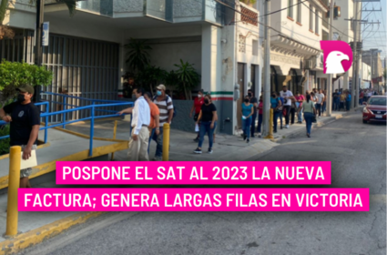  Pospone el SAT al 2023 la nueva factura; genera largas filas en Victoria