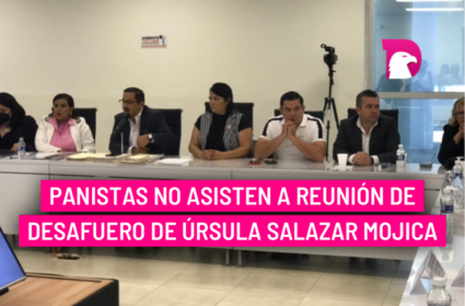  Panistas no asisten a reunión de desafuero de Úrsula Salazar Mojica