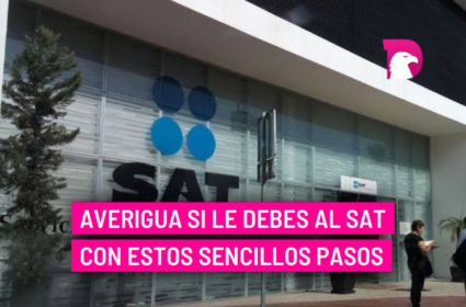  Averigua si le debes al SAT con estos sencillos pasos