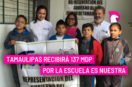  Tamaulipas recibirá 137 mdp por La Escuela es Nuestra