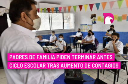  Padres de familia piden terminar antes ciclo escolar tras aumento de contagios