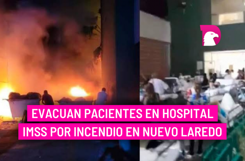  Evacuan pacientes en hospital IMSS por incendio en Nuevo Laredo