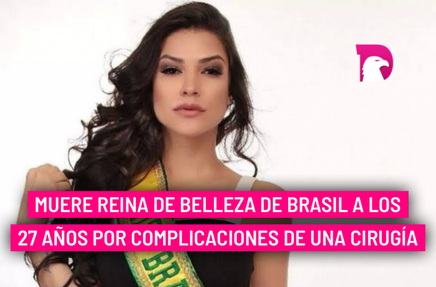  Muere reina de belleza de Brasil a los 27 años por complicaciones de una cirugía