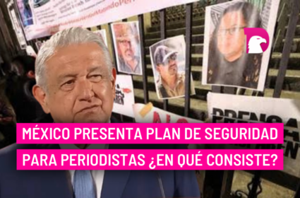  México presenta plan de seguridad para periodistas ¿En qué consiste?