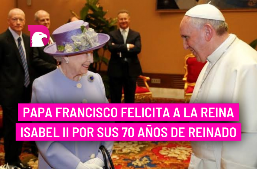  Papa Francisco felicita a la reina Isabel II por sus 70 años de reinado