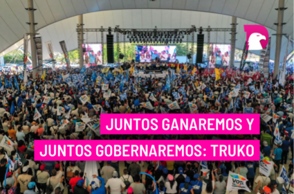  Juntos ganaremos y juntos gobernaremos: Truko