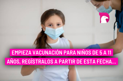  Empieza vacunación para niños de 5 a 11 años, regístralos a partir de esta fecha…