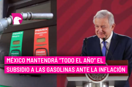  México mantendrá “todo el año” el subsidio a las gasolinas ante la inflación